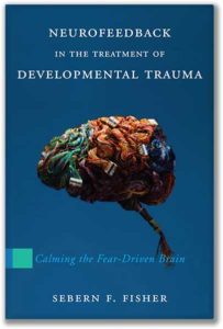 Neurofeedback in the Treatment of Developmental Trauma: Calming the Fear-Driven Brain